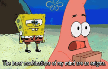 SpongeBob and Patrick: The inner machinations of my mind are an enigma.